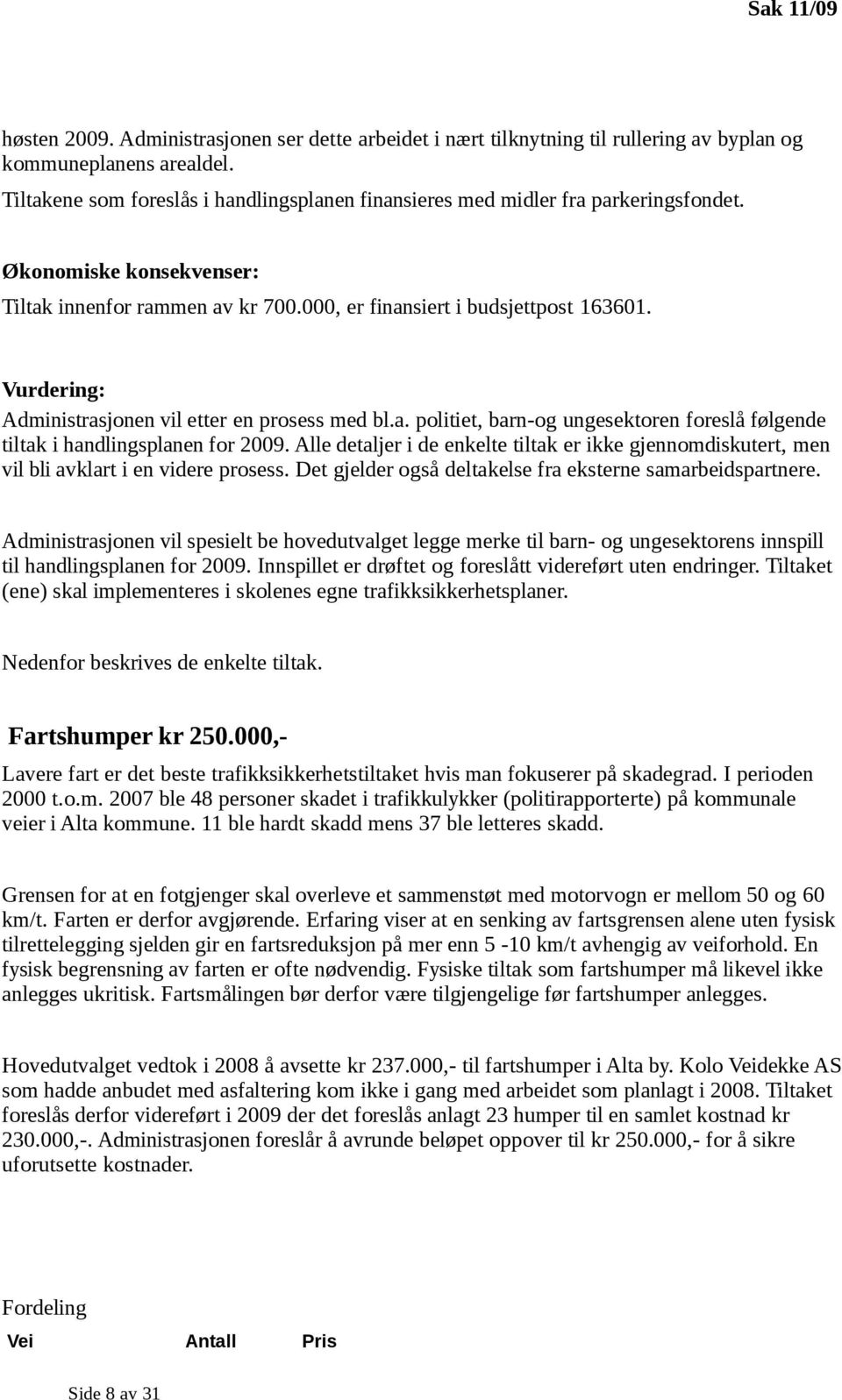 Vurdering: Administrasjonen vil etter en prosess med bl.a. politiet, barn-og ungesektoren foreslå følgende tiltak i handlingsplanen for 2009.