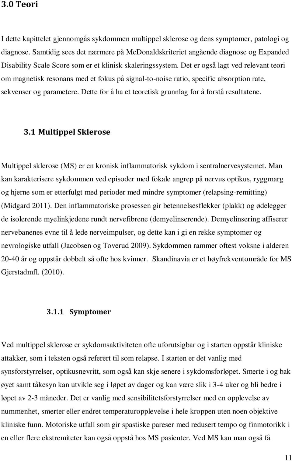 Det er også lagt ved relevant teori om magnetisk resonans med et fokus på signal-to-noise ratio, specific absorption rate, sekvenser og parametere.