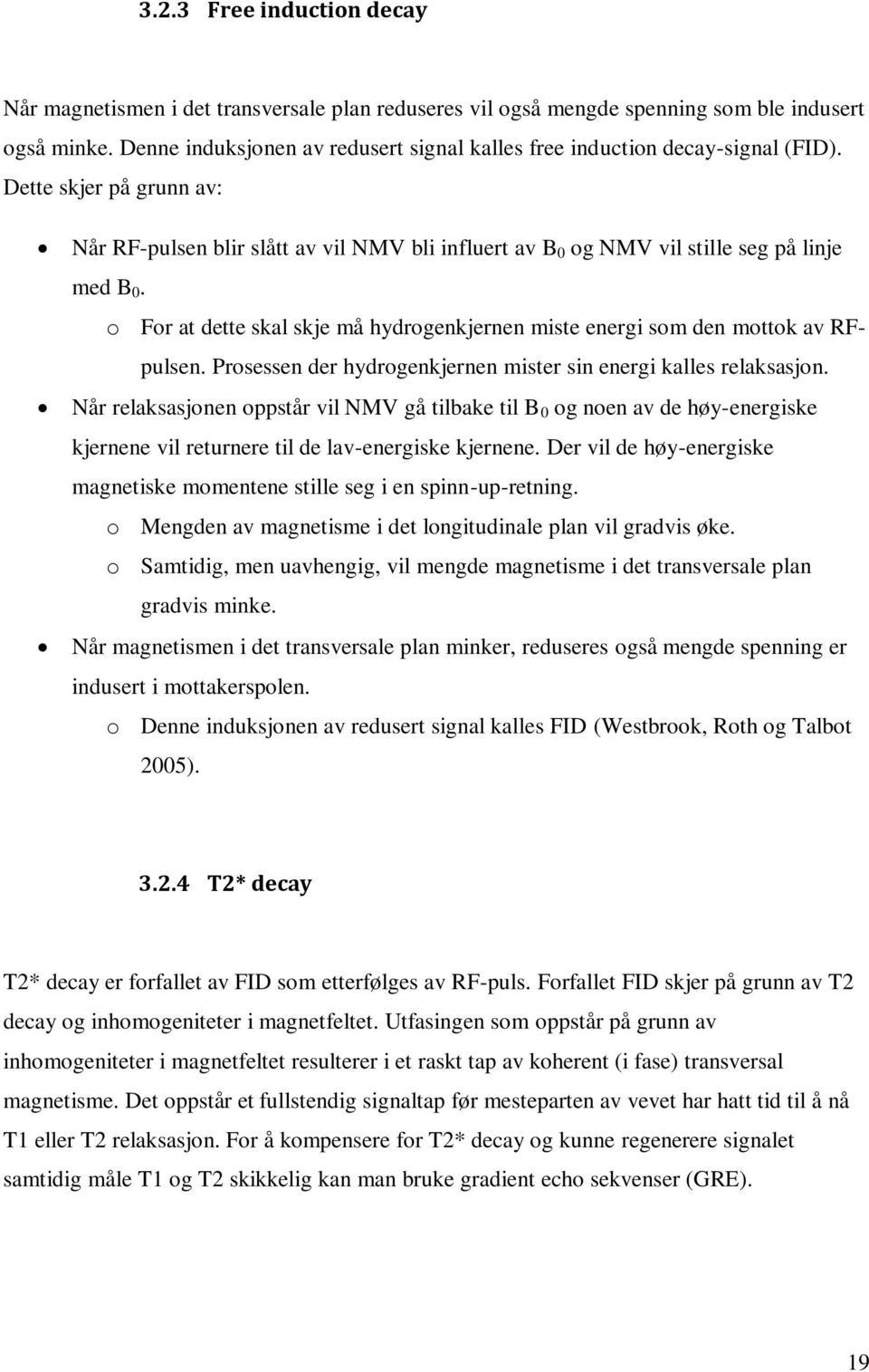 o For at dette skal skje må hydrogenkjernen miste energi som den mottok av RFpulsen. Prosessen der hydrogenkjernen mister sin energi kalles relaksasjon.