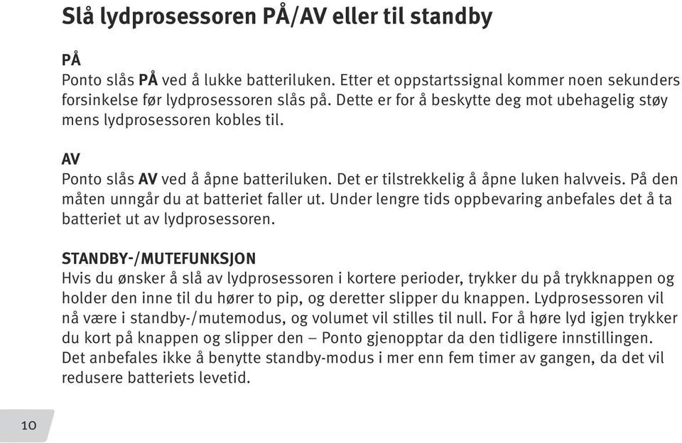 På den måten unngår du at batteriet faller ut. Under lengre tids oppbevaring anbefales det å ta batteriet ut av lydprosessoren.