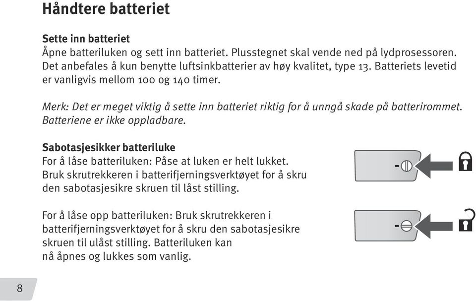 Merk: Det er meget viktig å sette inn batteriet riktig for å unngå skade på batterirommet. Batteriene er ikke oppladbare.