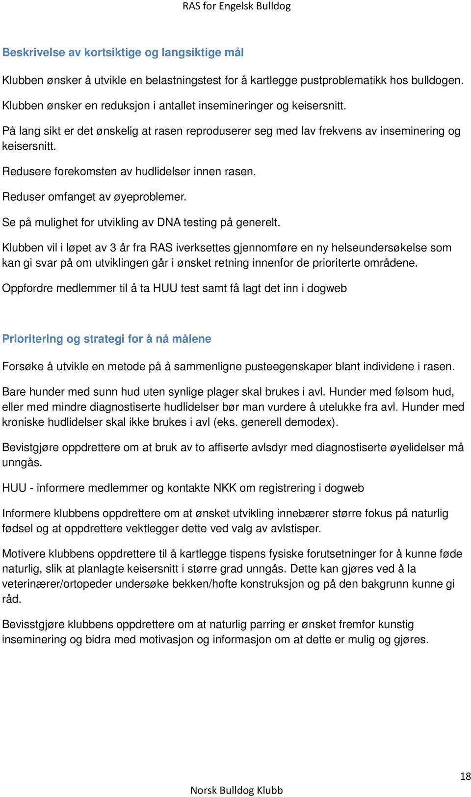 Redusere forekomsten av hudlidelser innen rasen. Reduser omfanget av øyeproblemer. Se på mulighet for utvikling av DNA testing på generelt.