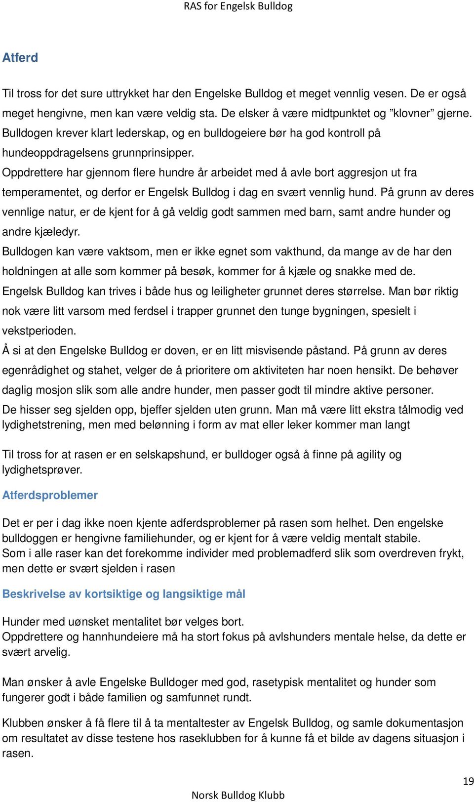 Oppdrettere har gjennom flere hundre år arbeidet med å avle bort aggresjon ut fra temperamentet, og derfor er Engelsk Bulldog i dag en svært vennlig hund.