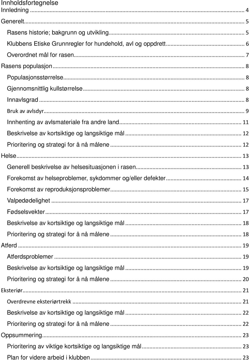 .. 11 Beskrivelse av kortsiktige og langsiktige mål... 12 Prioritering og strategi for å nå målene... 12 Helse... 13 Generell beskrivelse av helsesituasjonen i rasen.