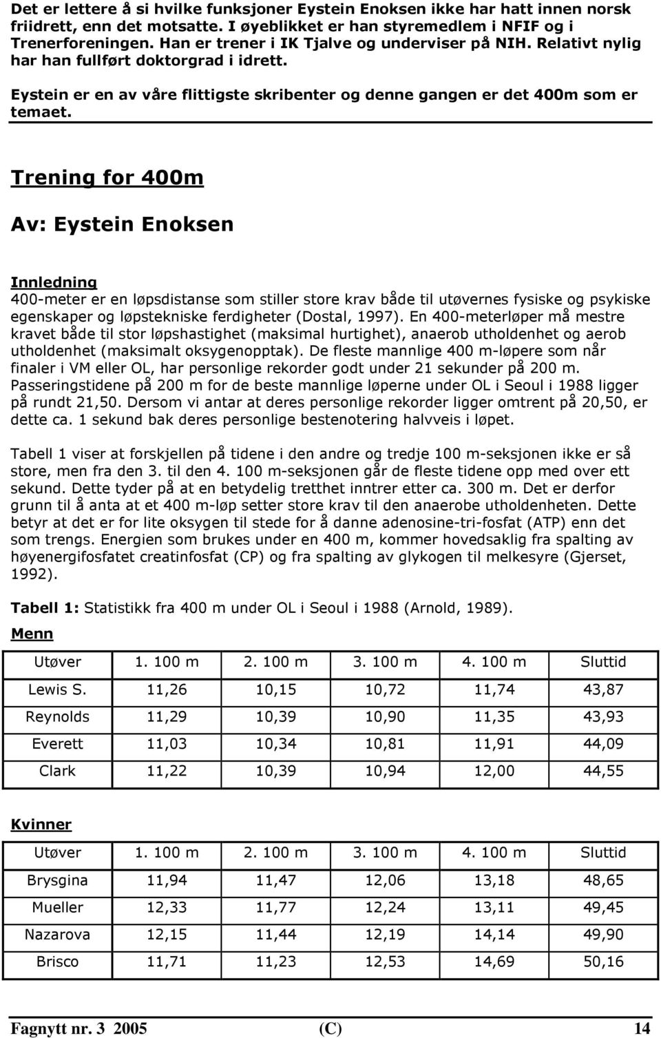 Trening for 400m Av: Eystein Enoksen Innledning 400-meter er en løpsdistanse som stiller store krav både til utøvernes fysiske og psykiske egenskaper og løpstekniske ferdigheter (Dostal, 1997).