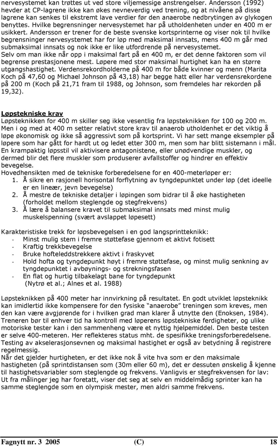 Hvilke begrensninger nervesystemet har på utholdenheten under en 400 m er usikkert.