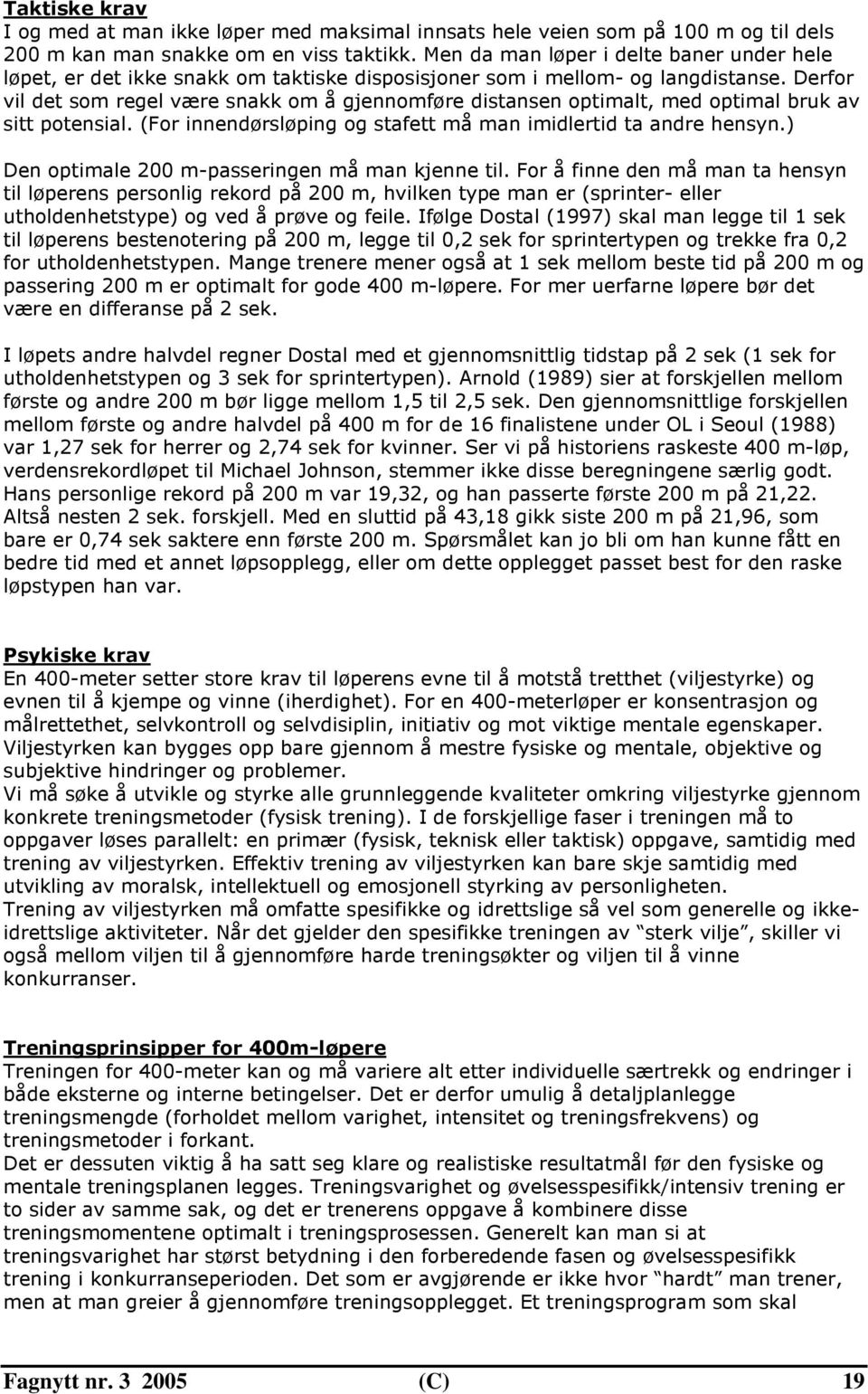 Derfor vil det som regel være snakk om å gjennomføre distansen optimalt, med optimal bruk av sitt potensial. (For innendørsløping og stafett må man imidlertid ta andre hensyn.