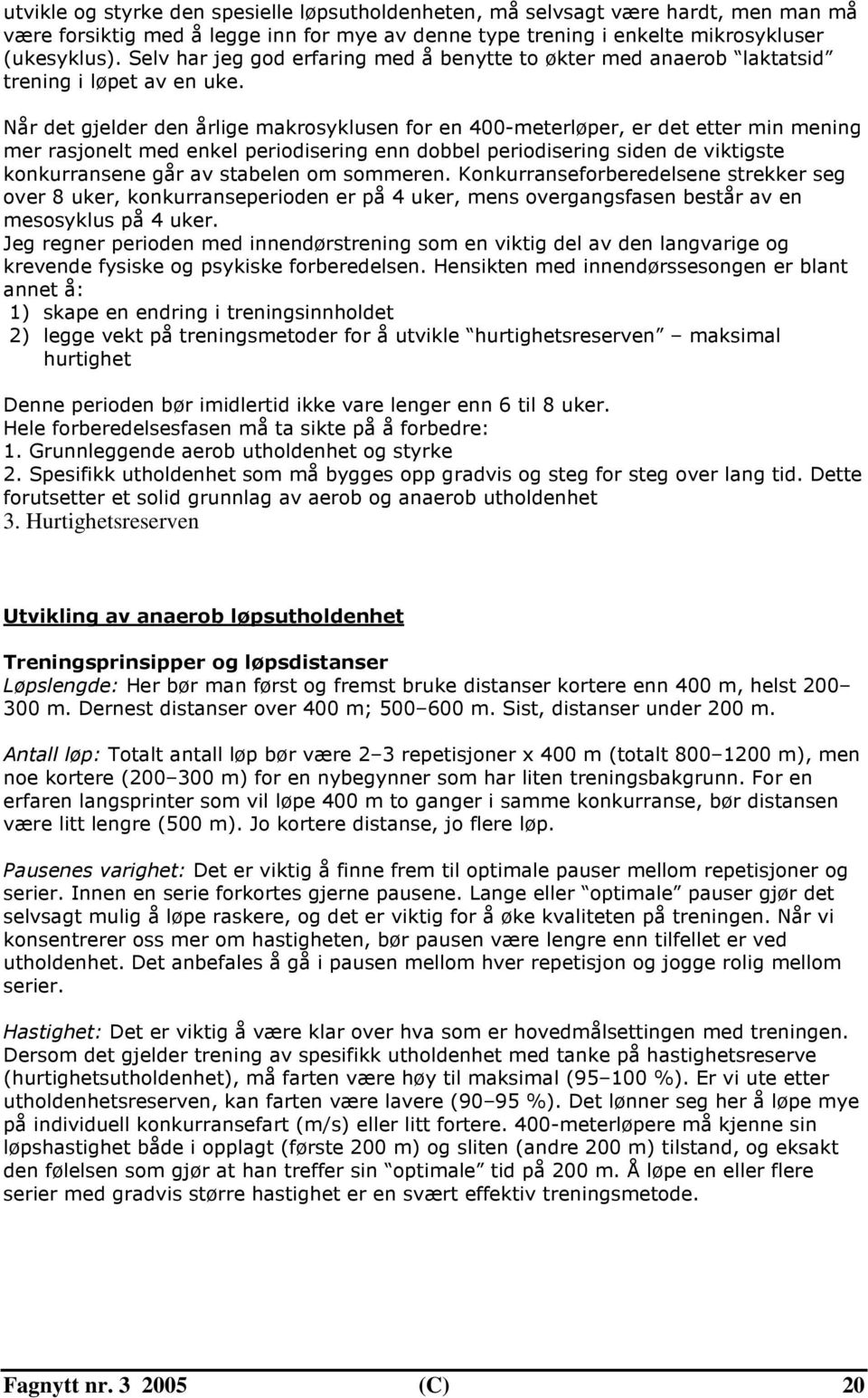 Når det gjelder den årlige makrosyklusen for en 400-meterløper, er det etter min mening mer rasjonelt med enkel periodisering enn dobbel periodisering siden de viktigste konkurransene går av stabelen