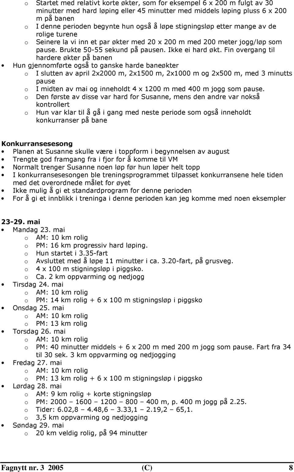 Fin overgang til hardere økter på banen Hun gjennomførte også to ganske harde baneøkter o I slutten av april 2x2000 m, 2x1500 m, 2x1000 m og 2x500 m, med 3 minutts pause o I midten av mai og