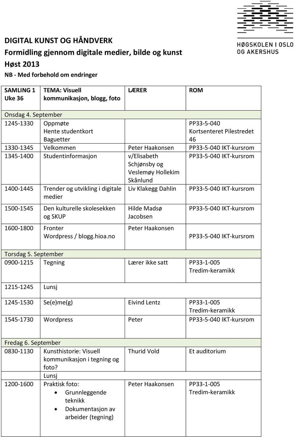 1400-1445 Trender og utvikling i digitale medier 1500-1545 Den kulturelle skolesekken og SKUP 1600-1800 Fronter Wordpress / blogg.hioa.no Liv Klakegg Dahlin Hilde Madsø Jacobsen Torsdag 5.