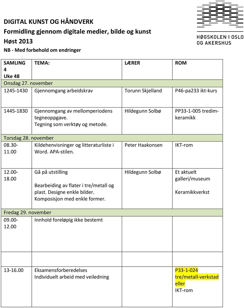 Hildegunn Solbø IKT-rom 12.00-18.00 Gå på utstilling Bearbeiding av flater i tre/metall og plast. Designe enkle bilder. Komposisjon med enkle former.