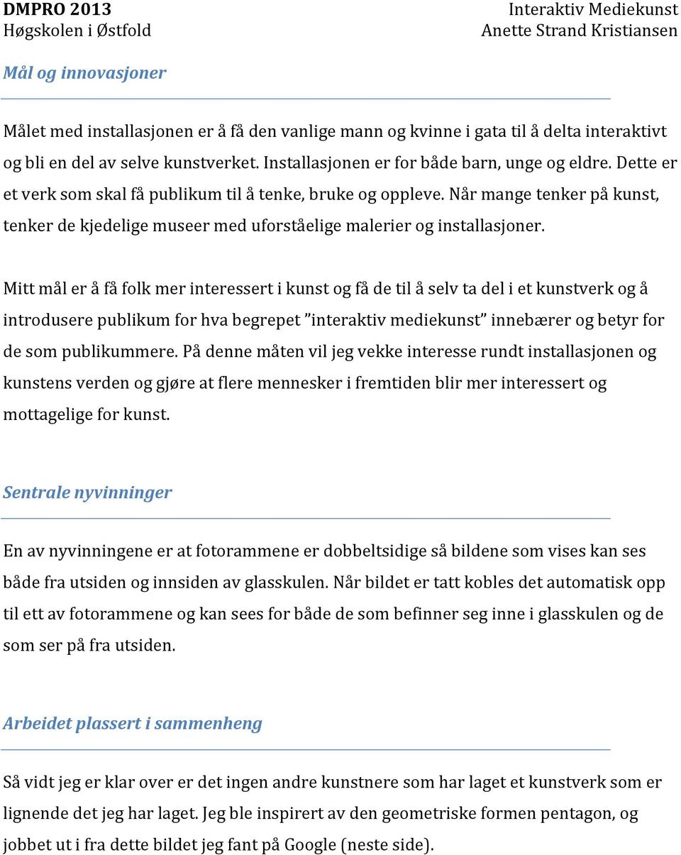 Mitt mål er å få folk mer interessert i kunst og få de til å selv ta del i et kunstverk og å introdusere publikum for hva begrepet interaktiv mediekunst innebærer og betyr for de som publikummere.