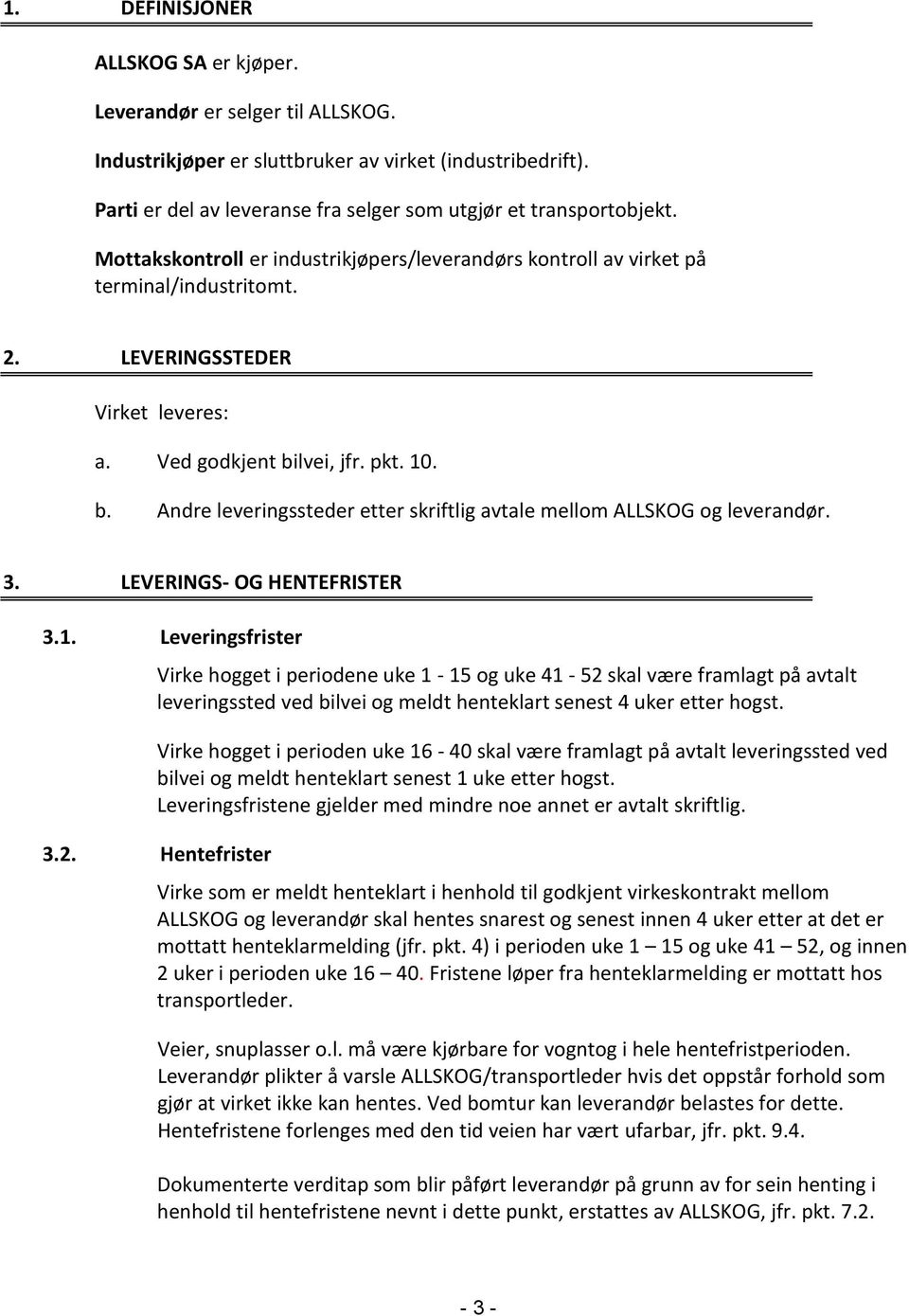 lvei, jfr. pkt. 10. b. Andre leveringssteder etter skriftlig avtale mellom ALLSKOG og leverandør. 3. LEVERINGS- OG HENTEFRISTER 3.1. Leveringsfrister Virke hogget i periodene uke 1-15 og uke 41-52 skal være framlagt på avtalt leveringssted ved bilvei og meldt henteklart senest 4 uker etter hogst.