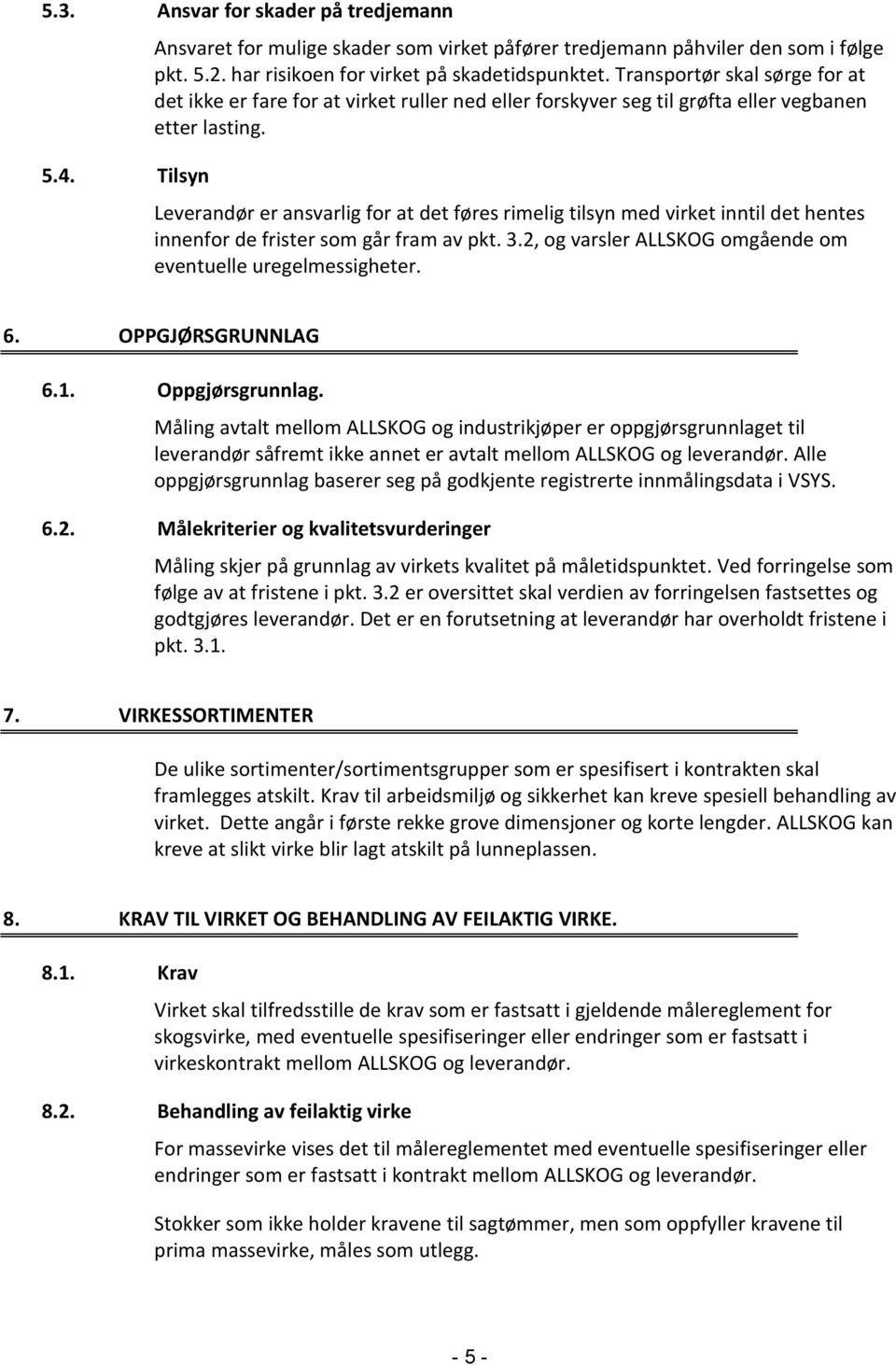 Leverandør er ansvarlig for at det føres rimelig tilsyn med virket inntil det hentes innenfor de frister som går fram av pkt. 3.2, og varsler ALLSKOG omgående om eventuelle uregelmessigheter. 6.