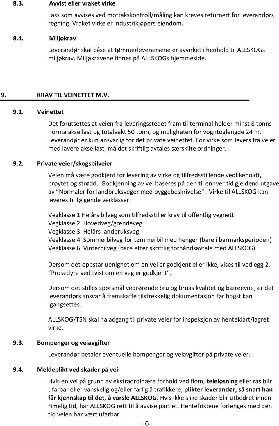 Veinettet Det forutsettes at veien fra leveringsstedet fram til terminal holder minst 8 tonns normalaksellast og totalvekt 50 tonn, og muligheten for vogntoglengde 24 m.