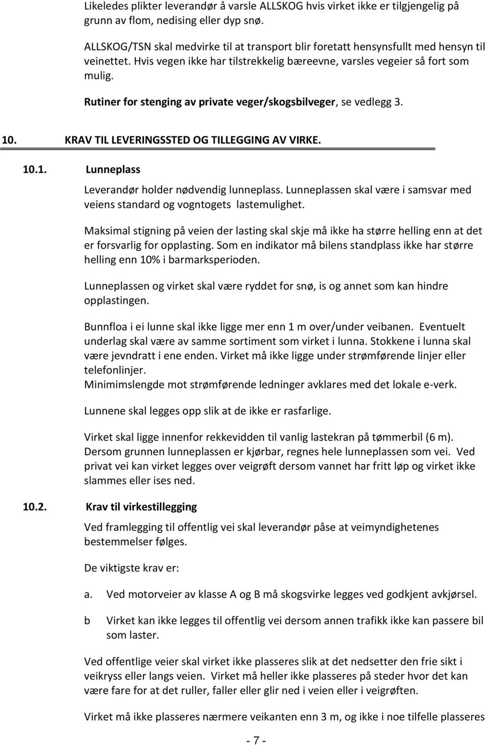 Rutiner for stenging av private veger/skogsbilveger, se vedlegg 3. 10. KRAV TIL LEVERINGSSTED OG TILLEGGING AV VIRKE. 10.1. Lunneplass Leverandør holder nødvendig lunneplass.