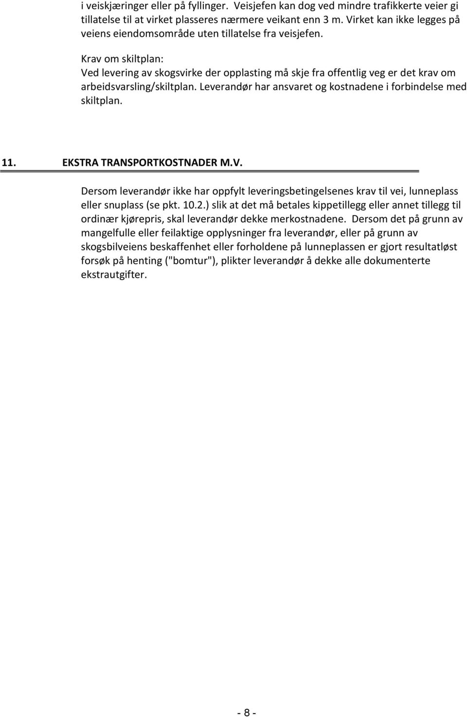 Krav om skiltplan: Ved levering av skogsvirke der opplasting må skje fra offentlig veg er det krav om arbeidsvarsling/skiltplan. Leverandør har ansvaret og kostnadene i forbindelse med skiltplan. 11.