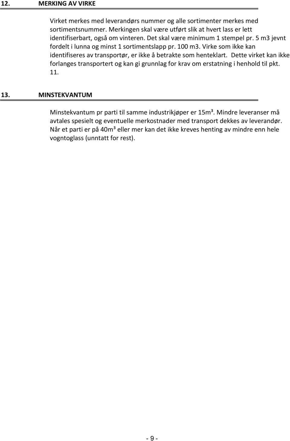 Dette virket kan ikke forlanges transportert og kan gi grunnlag for krav om erstatning i henhold til pkt. 11. 13. MINSTEKVANTUM Minstekvantum pr parti til samme industrikjøper er 15m³.