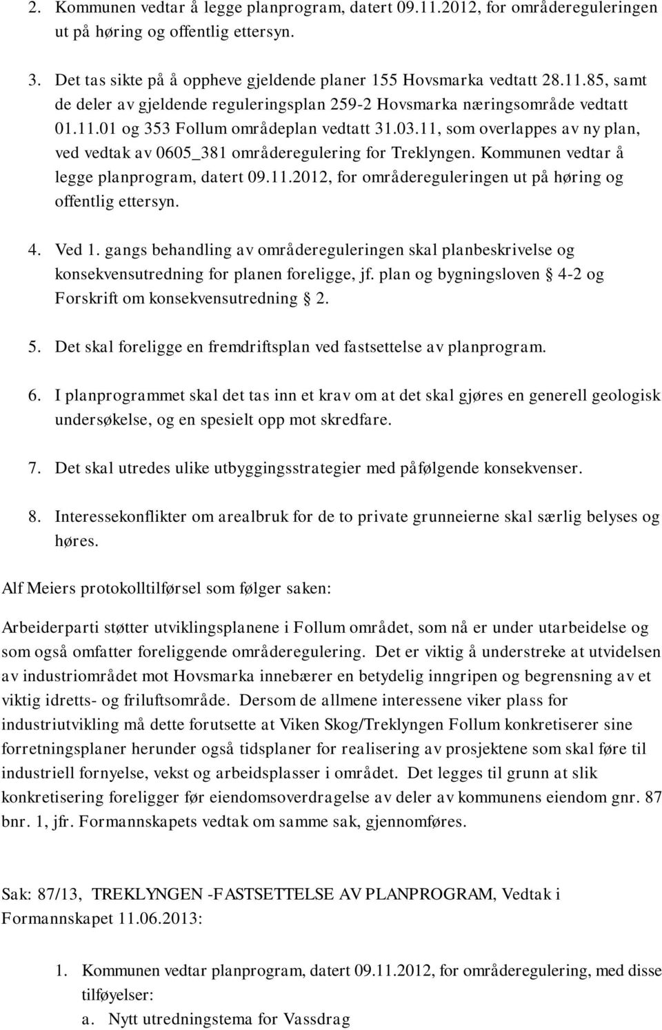 4. Ved 1. gangs behandling av områdereguleringen skal planbeskrivelse og konsekvensutredning for planen foreligge, jf. plan og bygningsloven 4-2 og Forskrift om konsekvensutredning 2. 5.