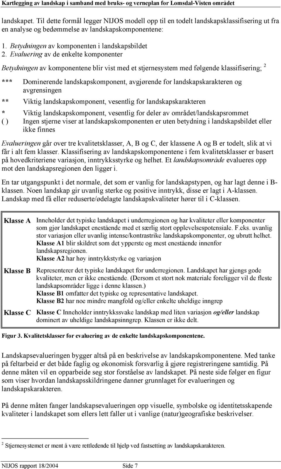 Evaluering av de enkelte komponenter Betydningen av komponentene blir vist med et stjernesystem med følgende klassifisering; 2 *** Dominerende landskapskomponent, avgjørende for landskapskarakteren