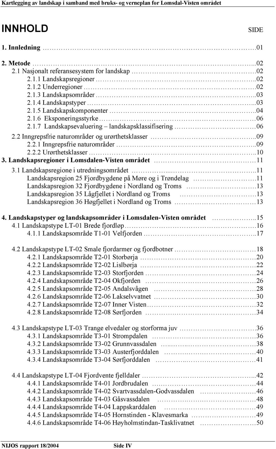 2 Inngrepsfrie naturområder og urørthetsklasser..09 2.2.1 Inngrepsfrie naturområder..09 2.2.2 Urørthetsklasser..10 3. Landskapsregioner i Lomsdalen-Visten området 11 3.