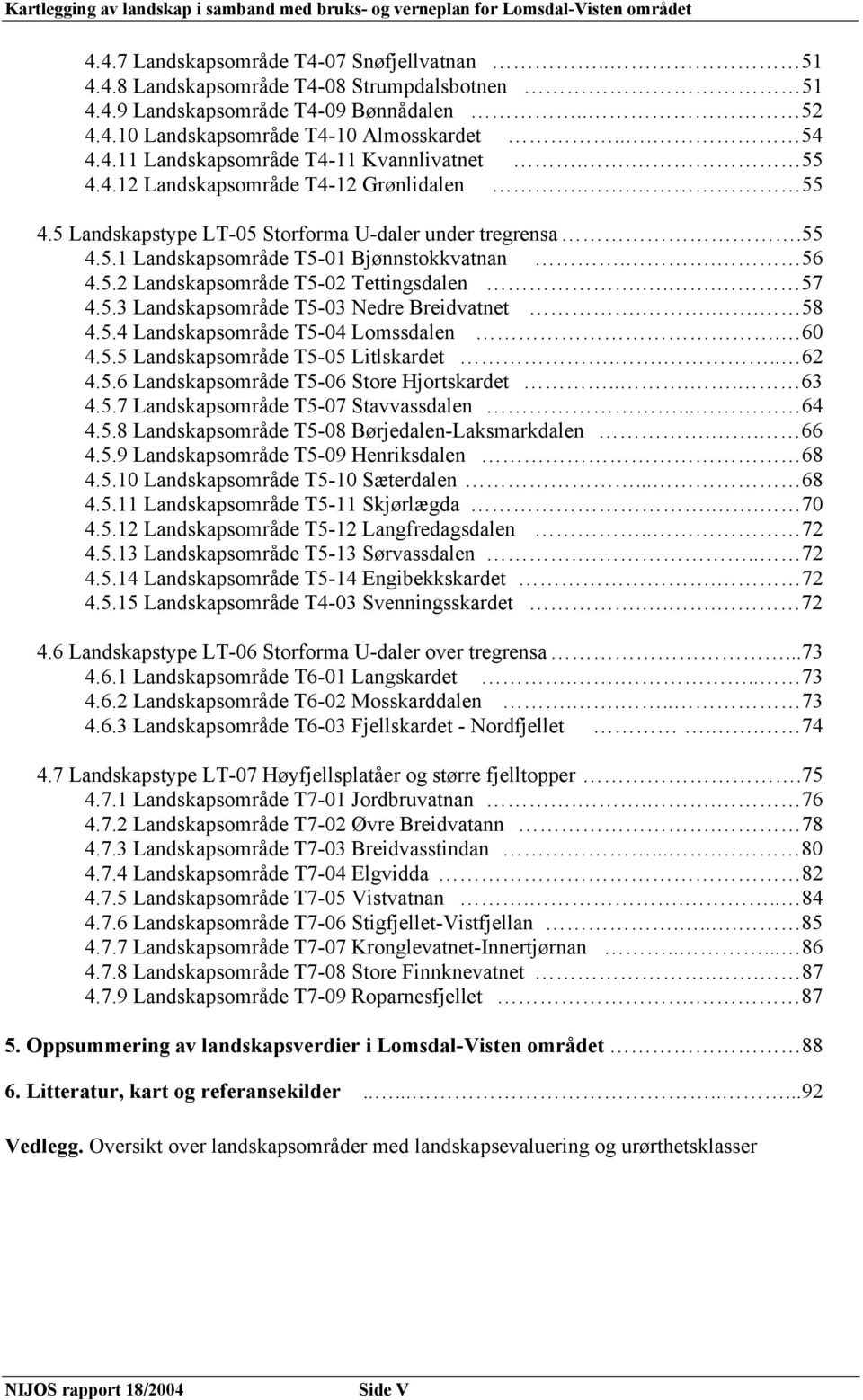 55 4.5.1 Landskapsområde T5-01 Bjønnstokkvatnan.. 56 4.5.2 Landskapsområde T5-02 Tettingsdalen... 57 4.5.3 Landskapsområde T5-03 Nedre Breidvatnet... 58 4.5.4 Landskapsområde T5-04 Lomssdalen. 60 4.5.5 Landskapsområde T5-05 Litlskardet.