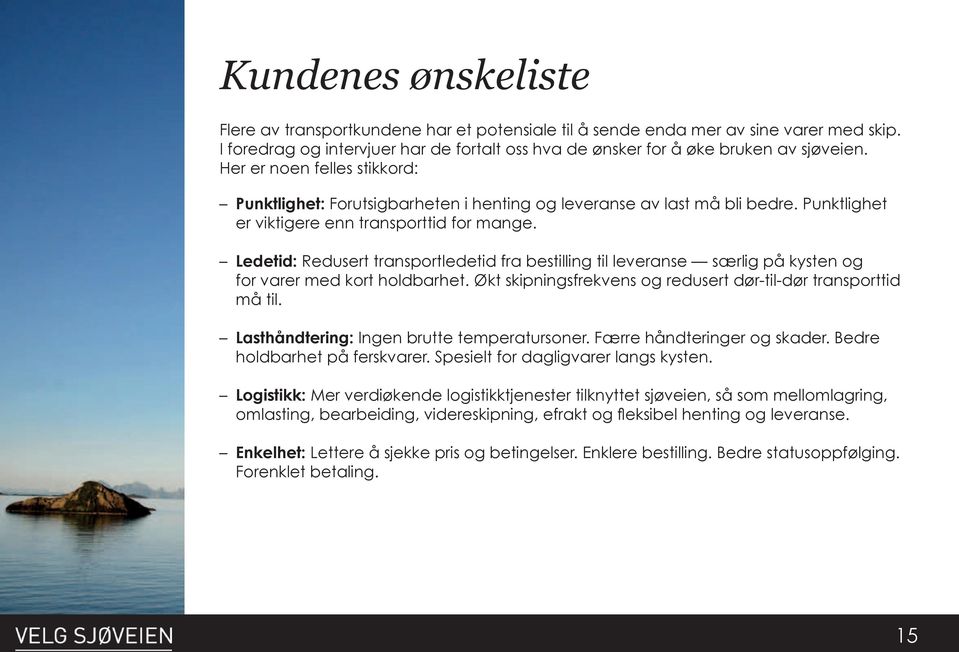 Ledetid: Redusert transportledetid fra bestilling til leveranse særlig på kysten og for varer med kort holdbarhet. Økt skipningsfrekvens og redusert dør-til-dør transporttid må til.