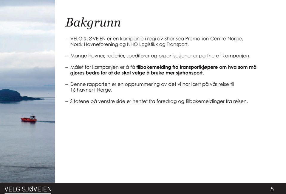 Målet for kampanjen er å få tilbakemelding fra transportkjøpere om hva som må gjøres bedre for at de skal velge å bruke mer