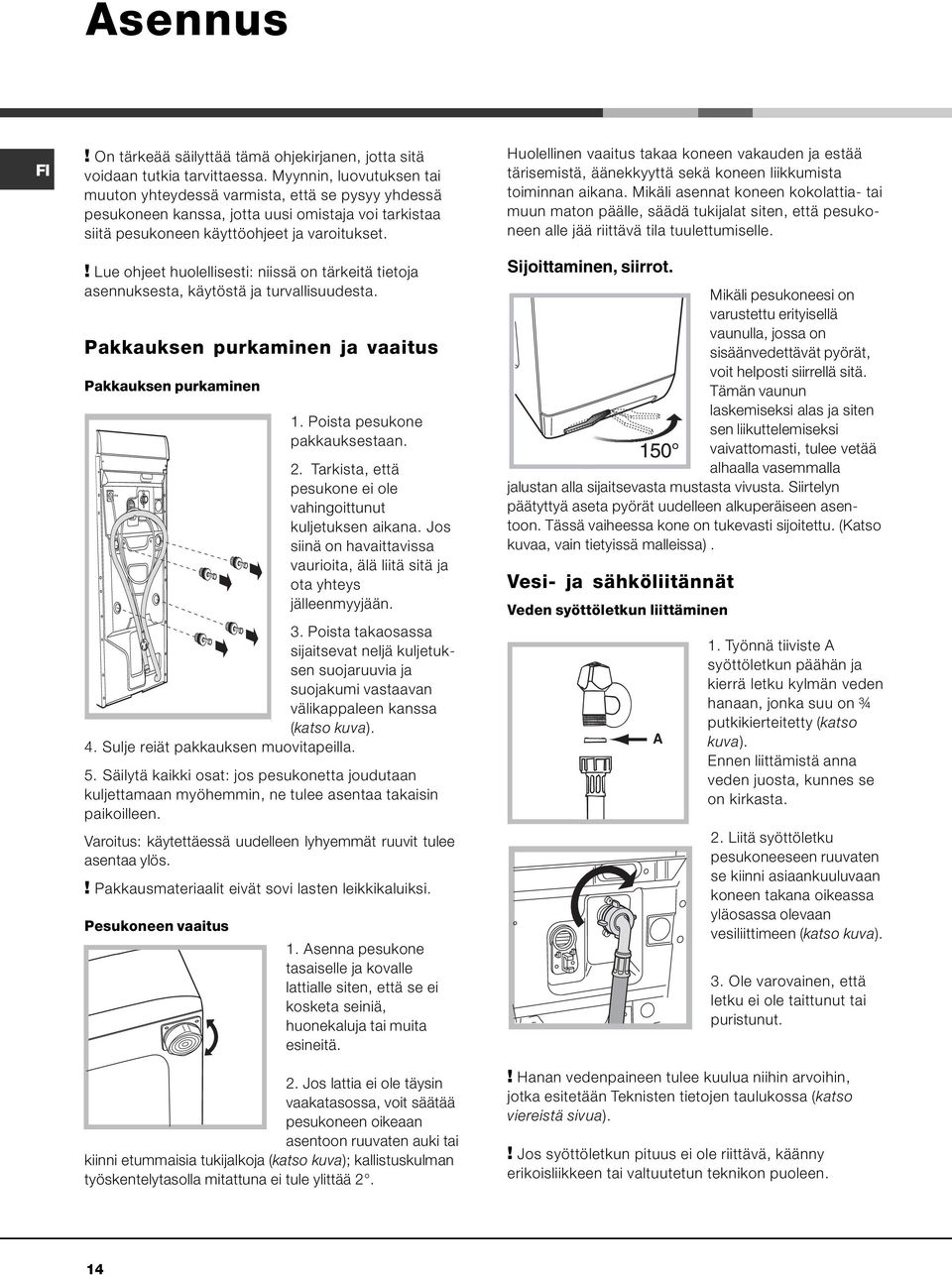 ! Lue ohjeet huolellisesti: niissä on tärkeitä tietoja asennuksesta, käytöstä ja turvallisuudesta. Pakkauksen purkaminen ja vaaitus Pakkauksen purkaminen 1. Poista pesukone pakkauksestaan. 2.