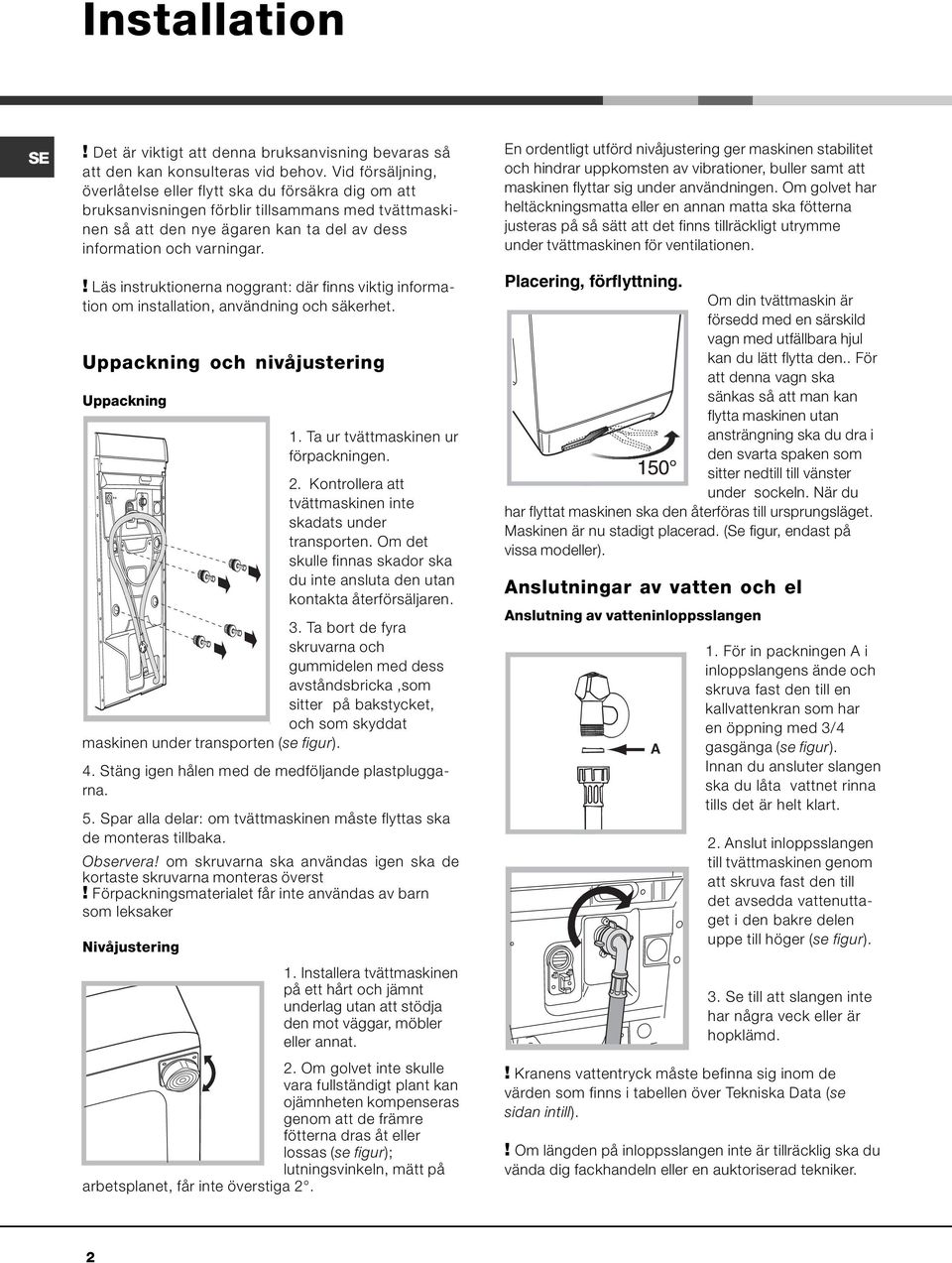 ! Läs instruktionerna noggrant: där finns viktig information om installation, användning och säkerhet. Uppackning och nivåjustering Uppackning 1. Ta ur tvättmaskinen ur förpackningen. 2.