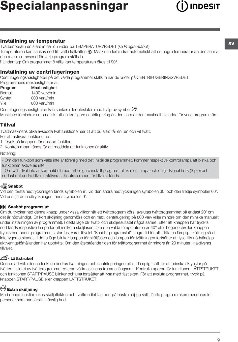 SV Inställning av centrifugeringen Centrifugeringshastigheten på det valda programmet ställs in när du vrider på CENTRIFUGERINGSVREDET.