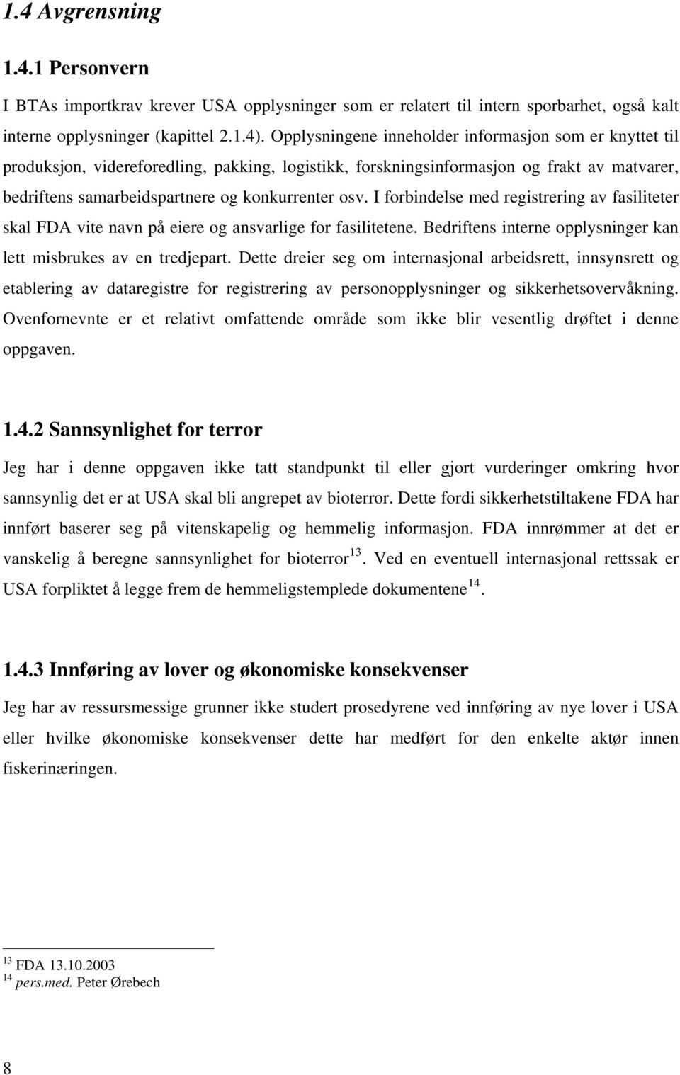 I forbindelse med registrering av fasiliteter skal FDA vite navn på eiere og ansvarlige for fasilitetene. Bedriftens interne opplysninger kan lett misbrukes av en tredjepart.