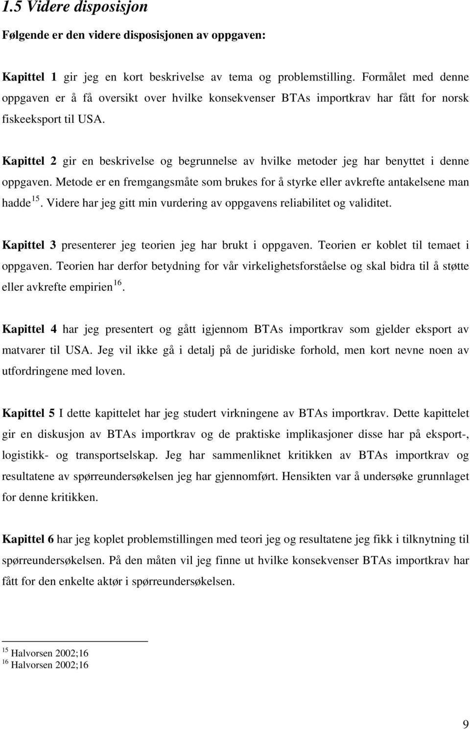 Kapittel 2 gir en beskrivelse og begrunnelse av hvilke metoder jeg har benyttet i denne oppgaven. Metode er en fremgangsmåte som brukes for å styrke eller avkrefte antakelsene man hadde 15.