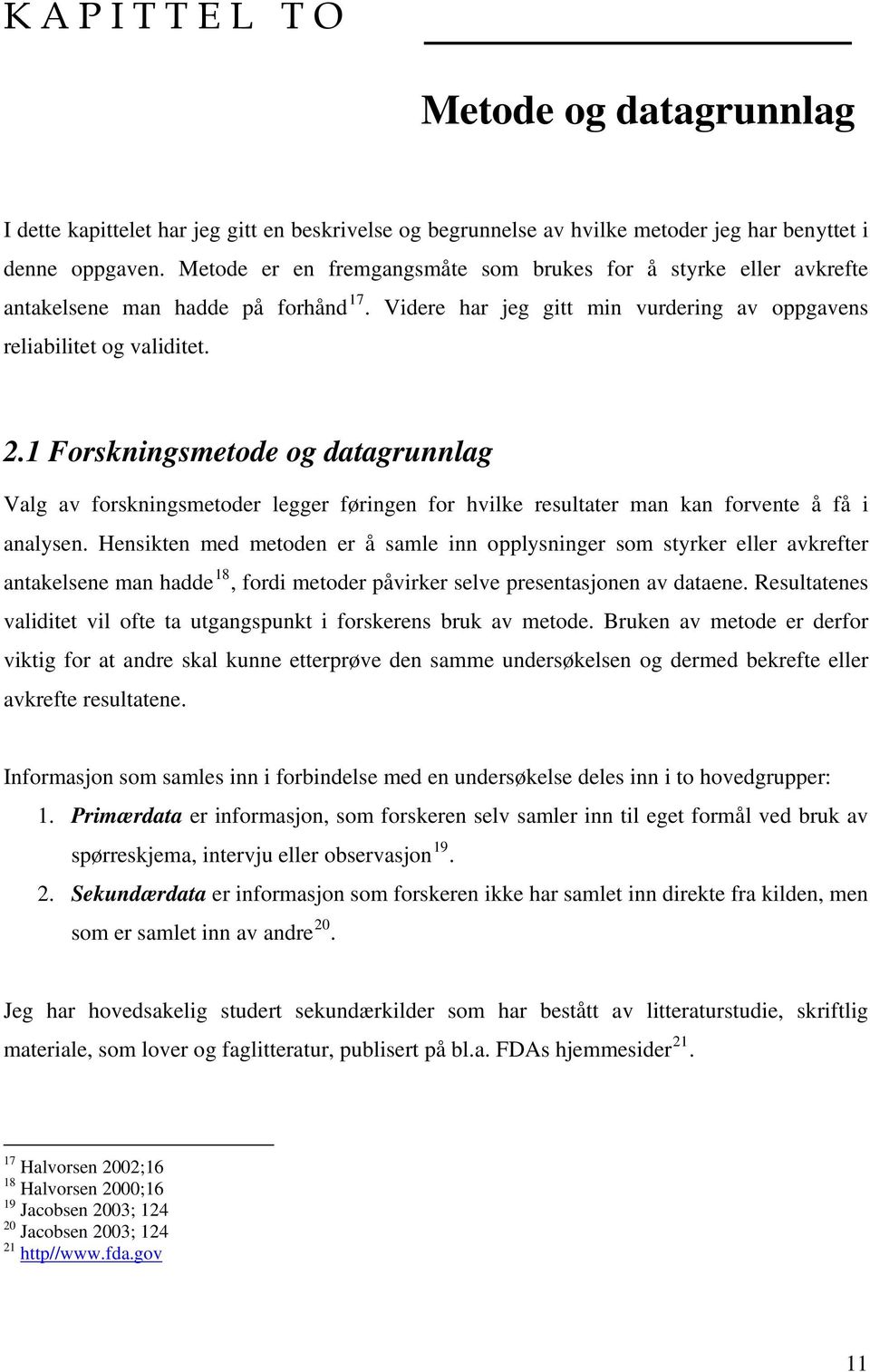 1 Forskningsmetode og datagrunnlag Valg av forskningsmetoder legger føringen for hvilke resultater man kan forvente å få i analysen.