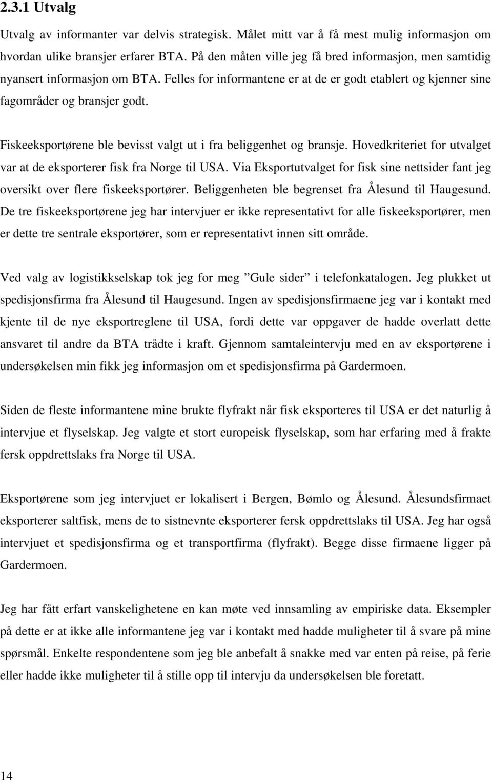 Fiskeeksportørene ble bevisst valgt ut i fra beliggenhet og bransje. Hovedkriteriet for utvalget var at de eksporterer fisk fra Norge til USA.