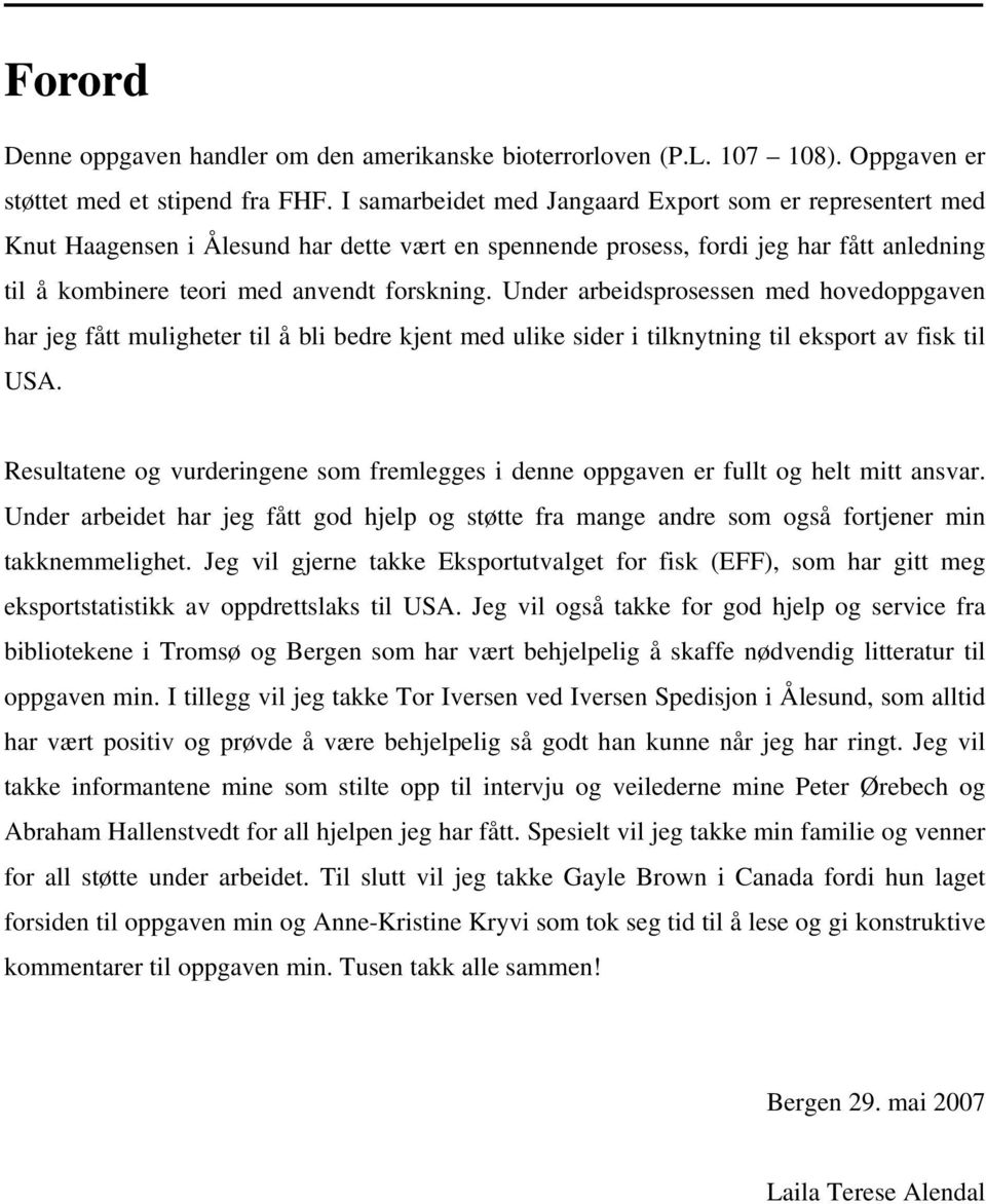 Under arbeidsprosessen med hovedoppgaven har jeg fått muligheter til å bli bedre kjent med ulike sider i tilknytning til eksport av fisk til USA.