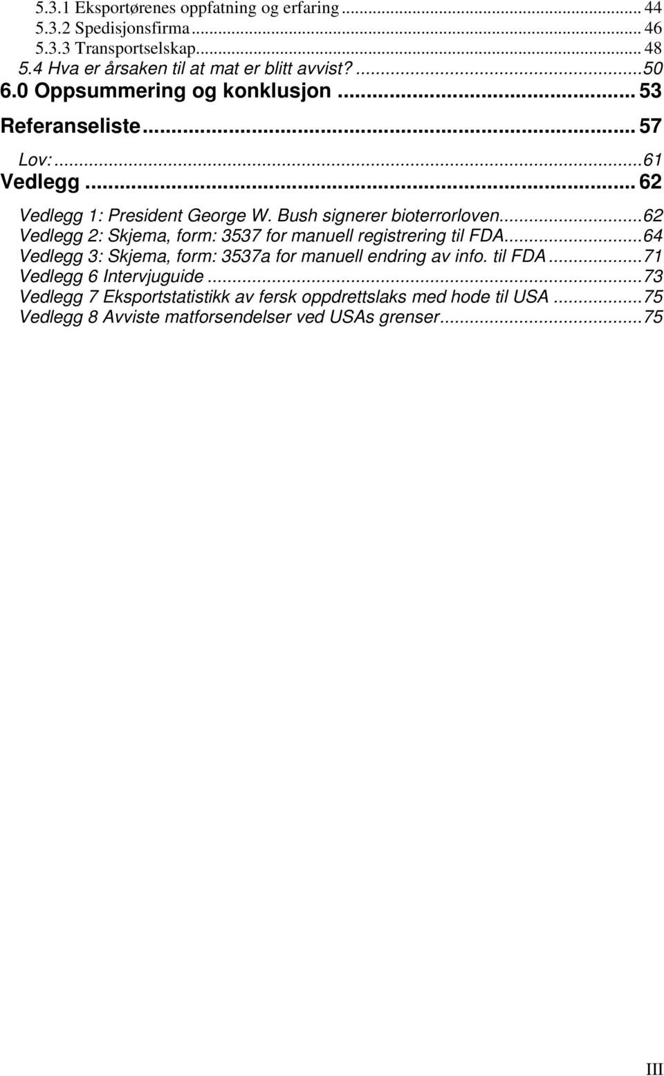 ..62 Vedlegg 2: Skjema, form: 3537 for manuell registrering til FDA...64 Vedlegg 3: Skjema, form: 3537a for manuell endring av info. til FDA...71 Vedlegg 6 Intervjuguide.