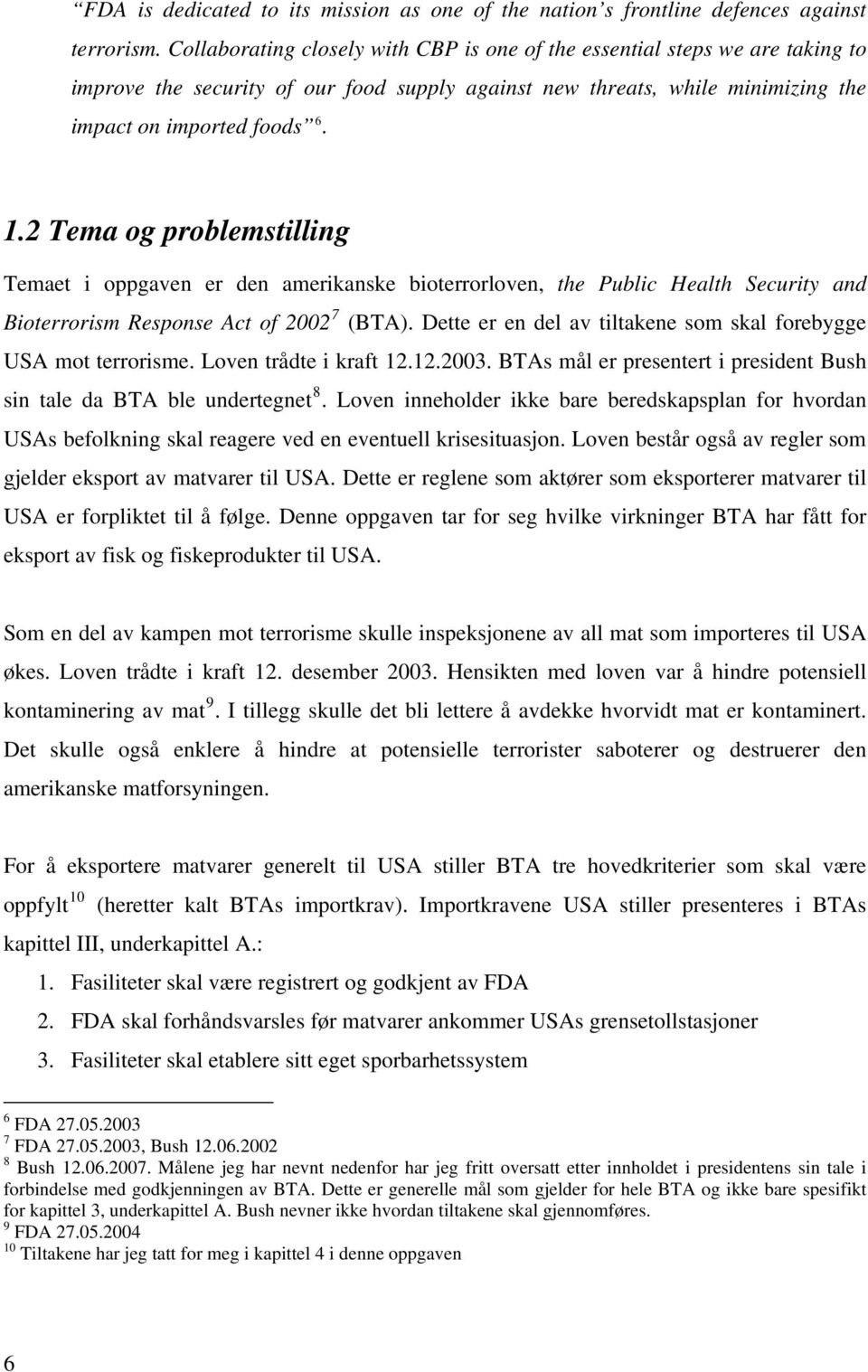 2 Tema og problemstilling Temaet i oppgaven er den amerikanske bioterrorloven, the Public Health Security and Bioterrorism Response Act of 2002 7 (BTA).