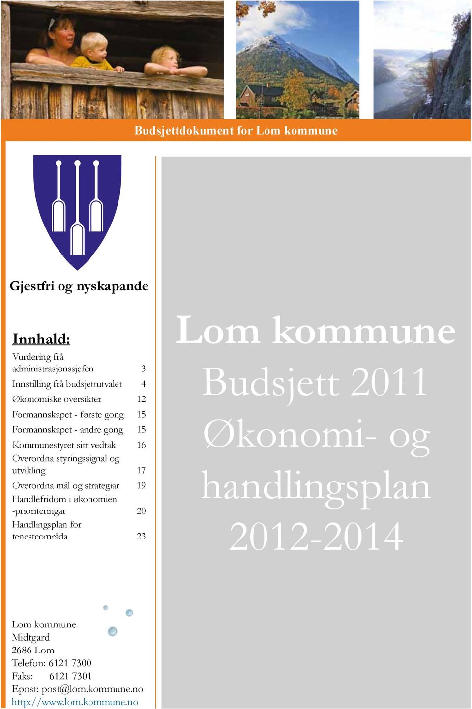 utvikling 17 Overordna mål og strategiar 19 Handlefridom i økonomien -prioriteringar 20 Handlingsplan for tenesteområda 23 Lom kommune Budsjett