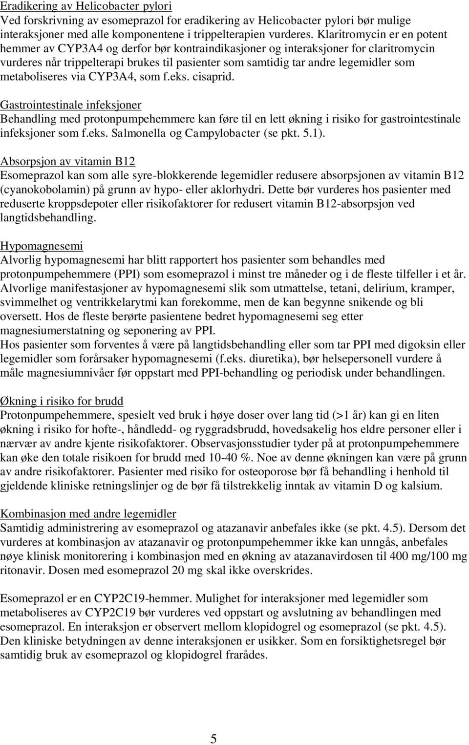 metaboliseres via CYP3A4, som f.eks. cisaprid. Gastrointestinale infeksjoner Behandling med protonpumpehemmere kan føre til en lett økning i risiko for gastrointestinale infeksjoner som f.eks. Salmonella og Campylobacter (se pkt.