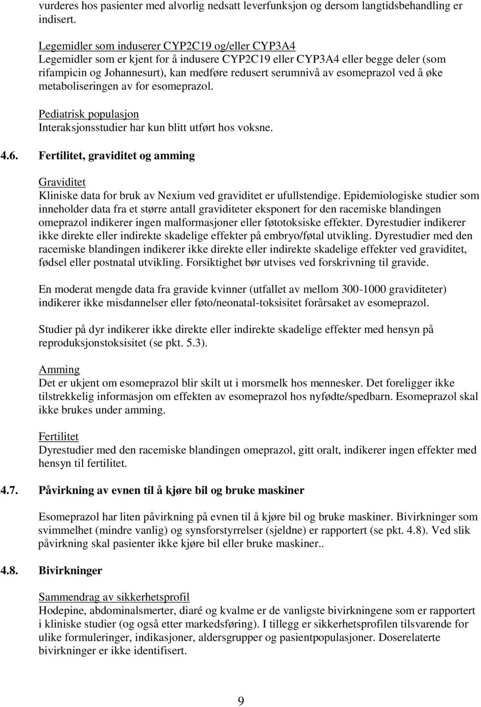 esomeprazol ved å øke metaboliseringen av for esomeprazol. Pediatrisk populasjon Interaksjonsstudier har kun blitt utført hos voksne. 4.6.