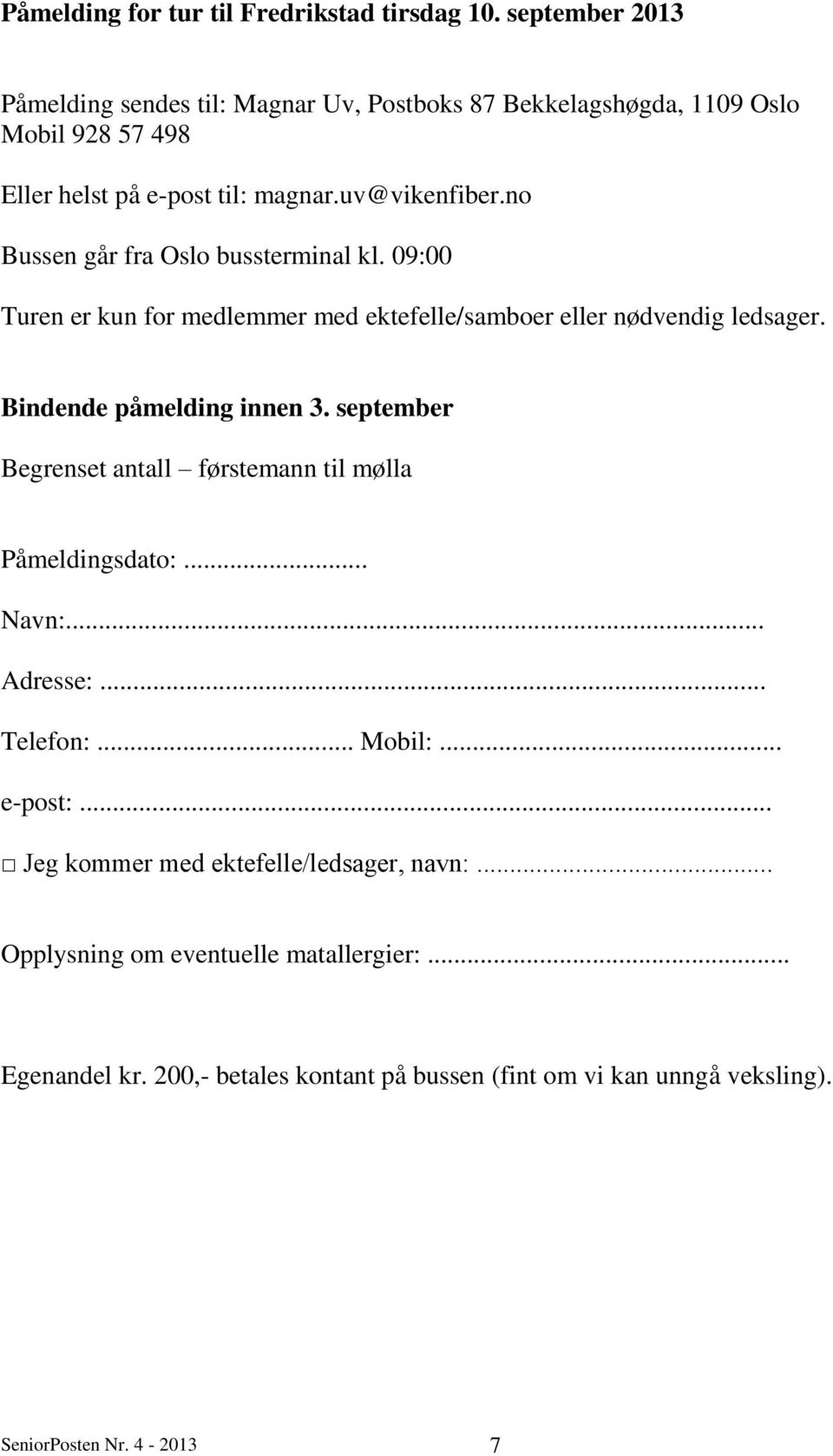 no Bussen går fra Oslo bussterminal kl. 09:00 Turen er kun for medlemmer med ektefelle/samboer eller nødvendig ledsager. Bindende påmelding innen 3.