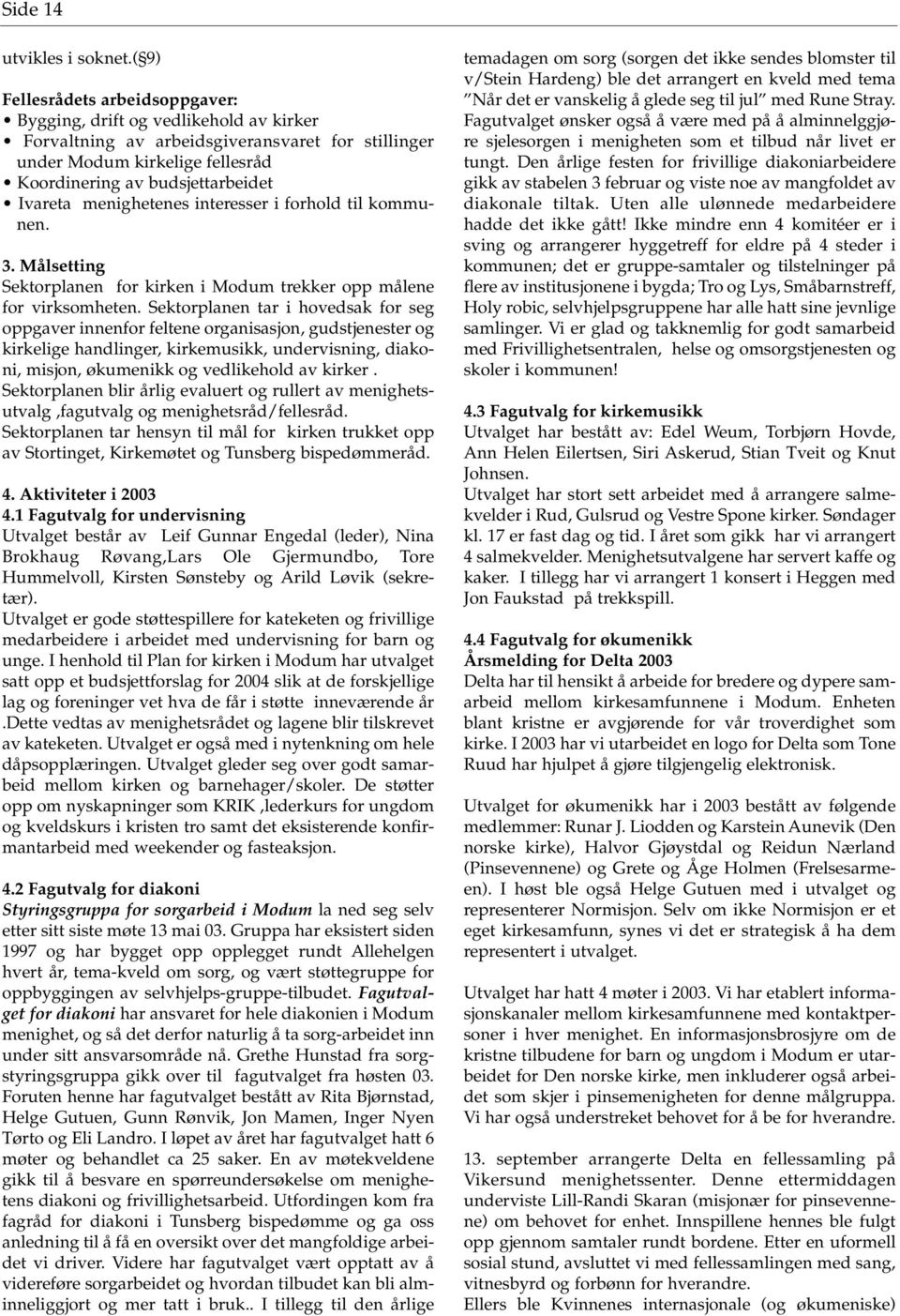 menighetenes interesser i forhold til kommunen. 3. Målsetting Sektorplanen for kirken i Modum trekker opp målene for virksomheten.