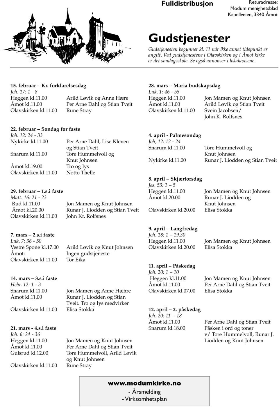 00 Arild Løvik og Anne Hære Åmot kl.11.00 Per Arne Dahl og Stian Tveit Olavskirken kl.11.00 Rune Stray 28. mars Maria budskapsdag Luk. 1: 46-55 Heggen kl.11.00 Jon Mamen og Knut Johnsen Åmot kl.11.00 Arild Løvik og Stian Tveit Olavskirken kl.