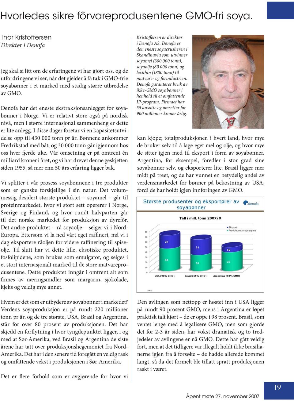 utbredelse av GMO. Denofa har det eneste ekstraksjonsanlegget for soyabønner i Norge. Vi er relativt store også på nordisk nivå, men i større internasjonal sammenheng er dette er lite anlegg.
