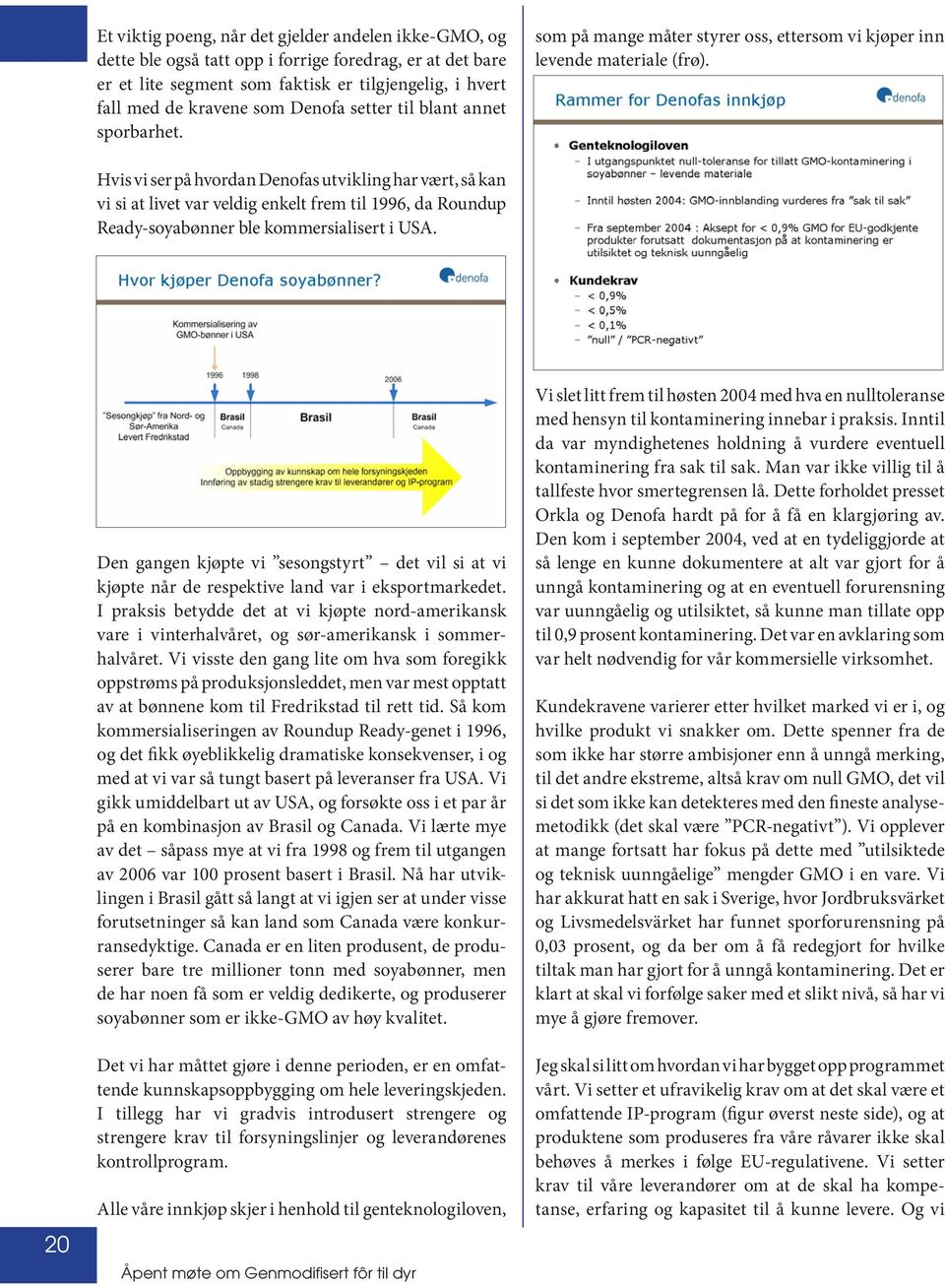 Hvis vi ser på hvordan Denofas utvikling har vært, så kan vi si at livet var veldig enkelt frem til 1996, da Roundup Ready-soyabønner ble kommersialisert i USA.