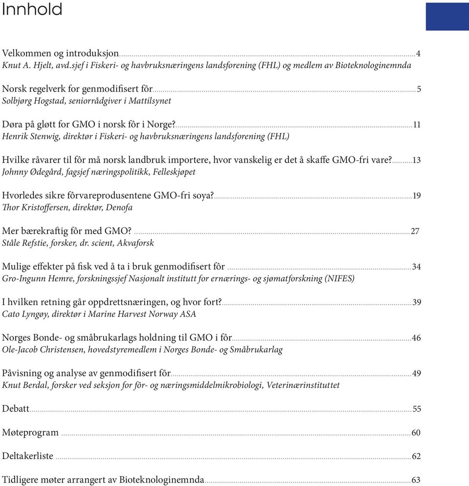 ...11 Henrik Stenwig, direktør i Fiskeri- og havbruksnæringens landsforening (FHL) Hvilke råvarer til fôr må norsk landbruk importere, hvor vanskelig er det å skaffe GMO-fri vare?