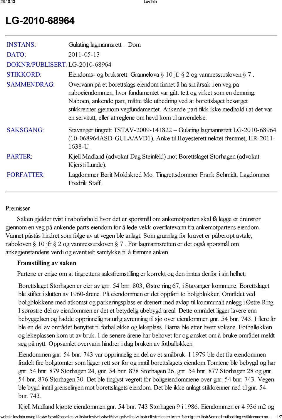 Naboen, ankende part, måtte tåle utbedring ved at borettslaget besørget stikkrenner gjennom vegfundamentet.