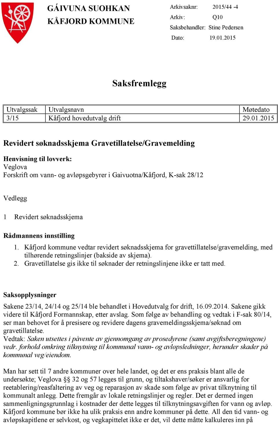 2015 Saksfremlegg Utvalgssak Utvalgsnavn Møtedato 3/15 Kåfjord hovedutvalg drift 29.01.2015 Revidert søknadsskjema Gravetillatelse/Gravemelding Henvisning til lovverk: Veglova Forskrift om vann- og