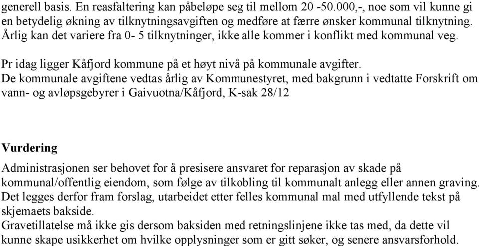 De kommunale avgiftene vedtas årlig av Kommunestyret, med bakgrunn i vedtatte Forskrift om vann- og avløpsgebyrer i Gaivuotna/Kåfjord, K-sak 28/12 Vurdering Administrasjonen ser behovet for å